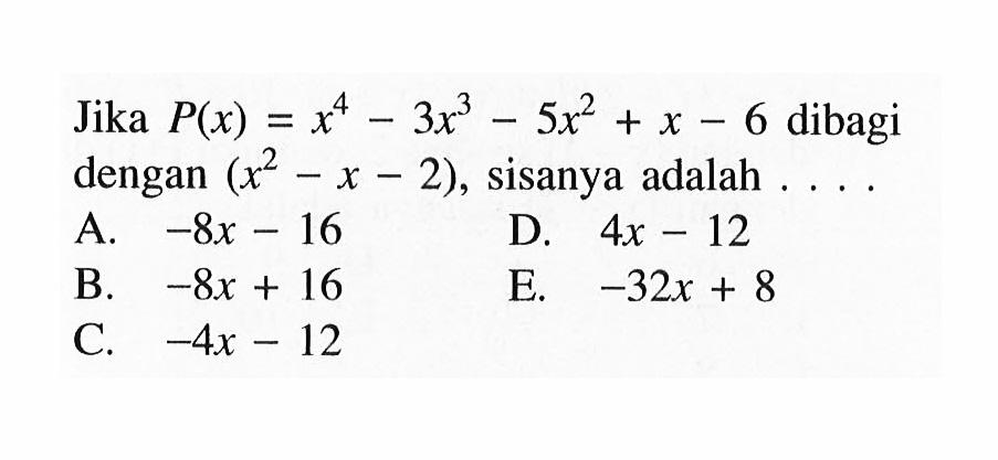 Jika P(x)=x^4-3x^3-5x^2+x-6 dibagi dengan (x^2-x-2), sisanya adalah ...