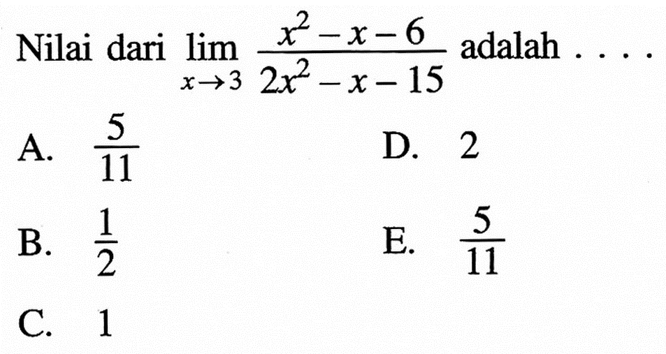 Nilai dari lim x -> 3x^2-x-6/2x^2-x-15 adalah ....
