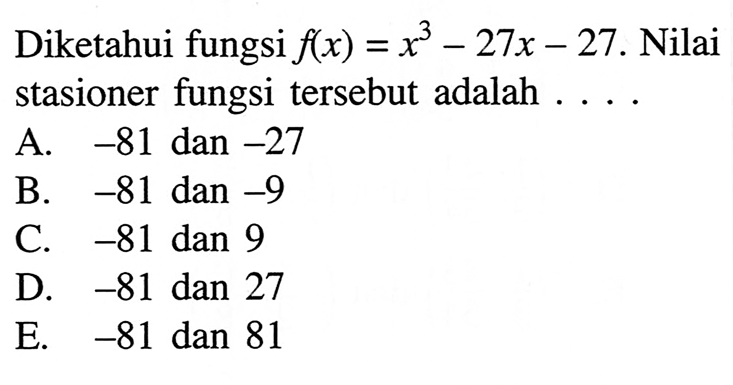 Diketahui fungsi  f(x)=x^3-27x-27 . Nilai stasioner fungsi tersebut adalah .....