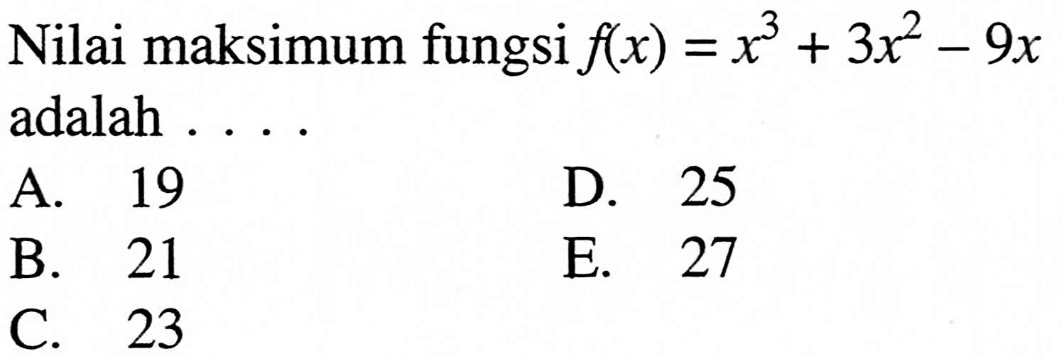 Nilai maksimum fungsi  f(x)=x^3+3x^2-9x adalah ....