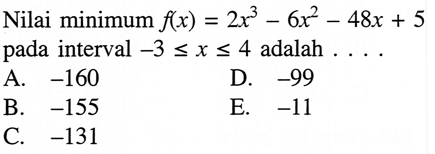 Nilai minimum f(x)=2x^3-6x^2-48x+5 pada interval -3<=x<=4 adalah ...