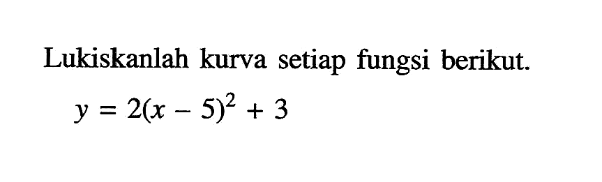 Lukiskanlah kurva setiap fungsi berikut.y=2(x-5)^2+3