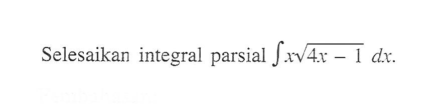 Selesaikan integral parsial integral x(4 x-1)^1/2 dx.