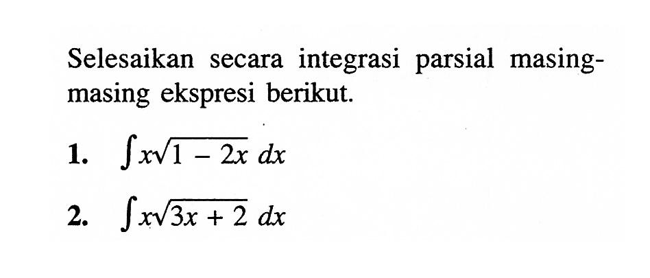 Selesaikan secara integrasi parsial masing-masing ekspresi berikut.
1. integral x akar(1-2x) dx 
2. integral x akar(3x+2) dx 