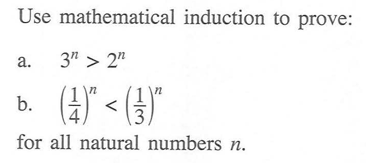Use mathematical induction to prove: a. 3^n>2^n b. (1/4)^n<(1/3)^n for all natural numbers n