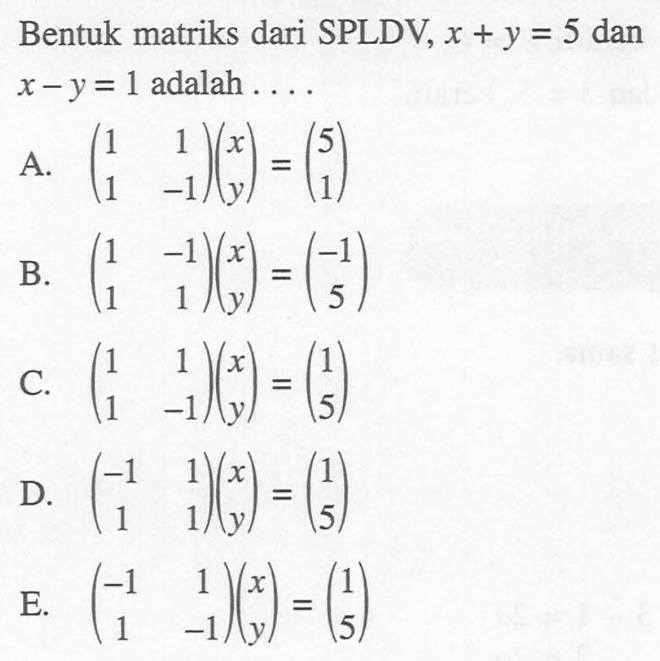 Bentuk matriks dari SPLDV, x+y=5 dan x-y=1 adalah ....