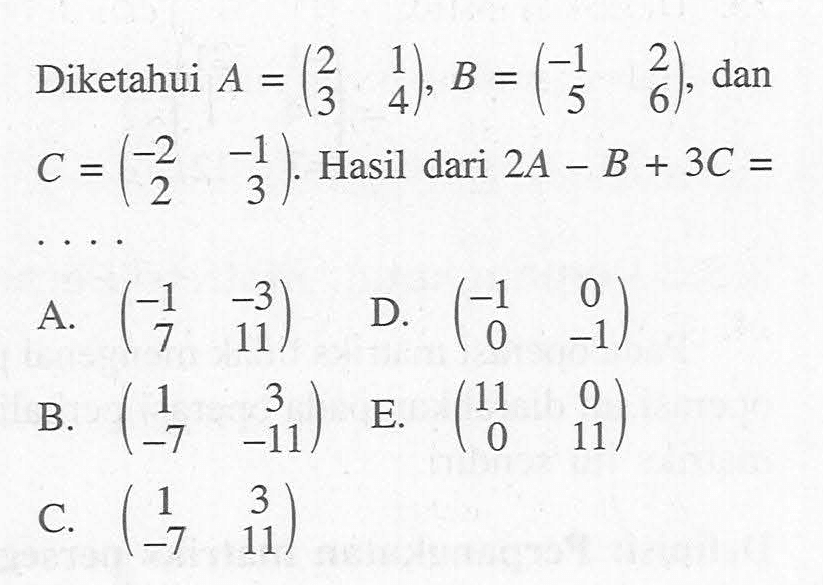 Diketahui A=(2 1 3 4), B=(-1 2 5 6), dan C=(-2 -1 2 3). Hasil dari 2A-B+3C= ...