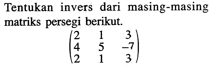 Tentukan invers dari masing-masing matriks persegi berikut. (2 1 3 4 5 -7 2 1 3)