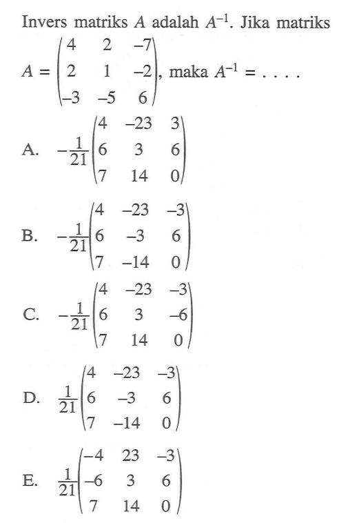 Invers matriks A adalah A^(-1). Jika matriks A=(4 2 -7 2 1 -2 -3 -5 6), maka A^(-1)=. . . .