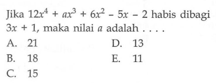Jika 12x^4+ax^3+6x^2-4x-2 habis dibagi 3x+1, maka nilai a adalah . . . .