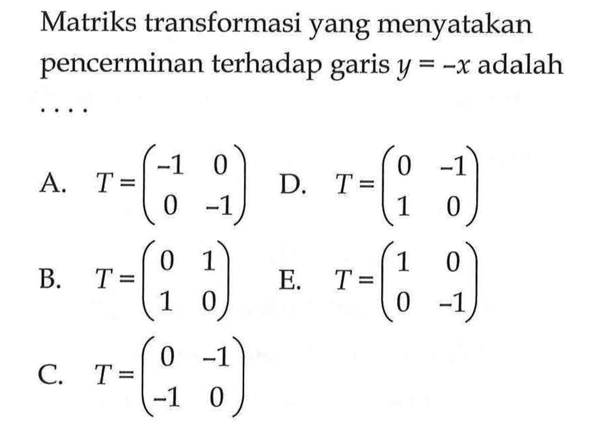 Matriks transformasi yang menyatakan pencerminan terhadap garis y=-x adalah ....