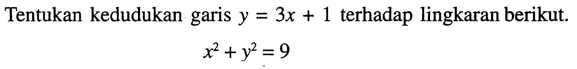 Tentukan kedudukan garis y=3x+1 terhadap lingkaran berikut.x^2+y^2=9