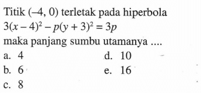 Titik (-4, 0) terletak pada hiperbola 3(x-4)^2-p(y+3)^2=3p maka panjang sumbu utamanya