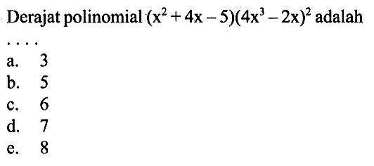 Derajat polinomial (x^2+4x-5)(4x^3-2x)^2 adalah ....