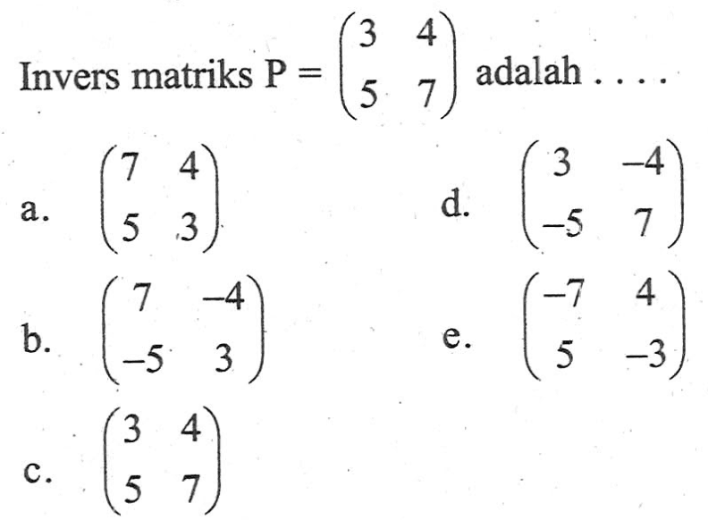 Invers matriks P=(3 4 5 7) adalah ....