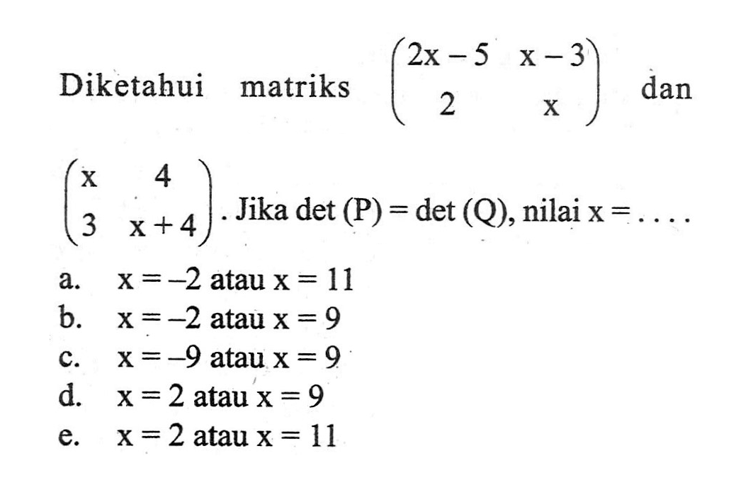 Diketahui matriks (2x-5 x-3 2 x) dan (x 4 3 x+4). Jika det(P)=det (Q), nilai x= ....
