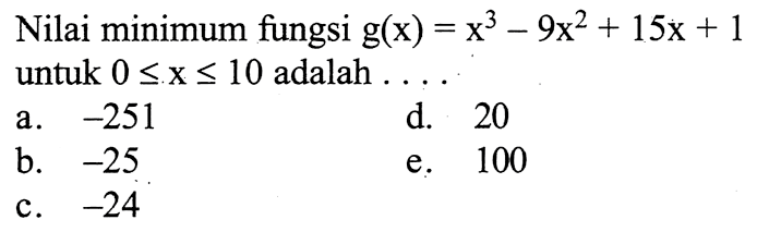 Nilai minimum fungsi g(x)=x^3-9x^2+15x+1 untuk 0<=x<=10  adalah...