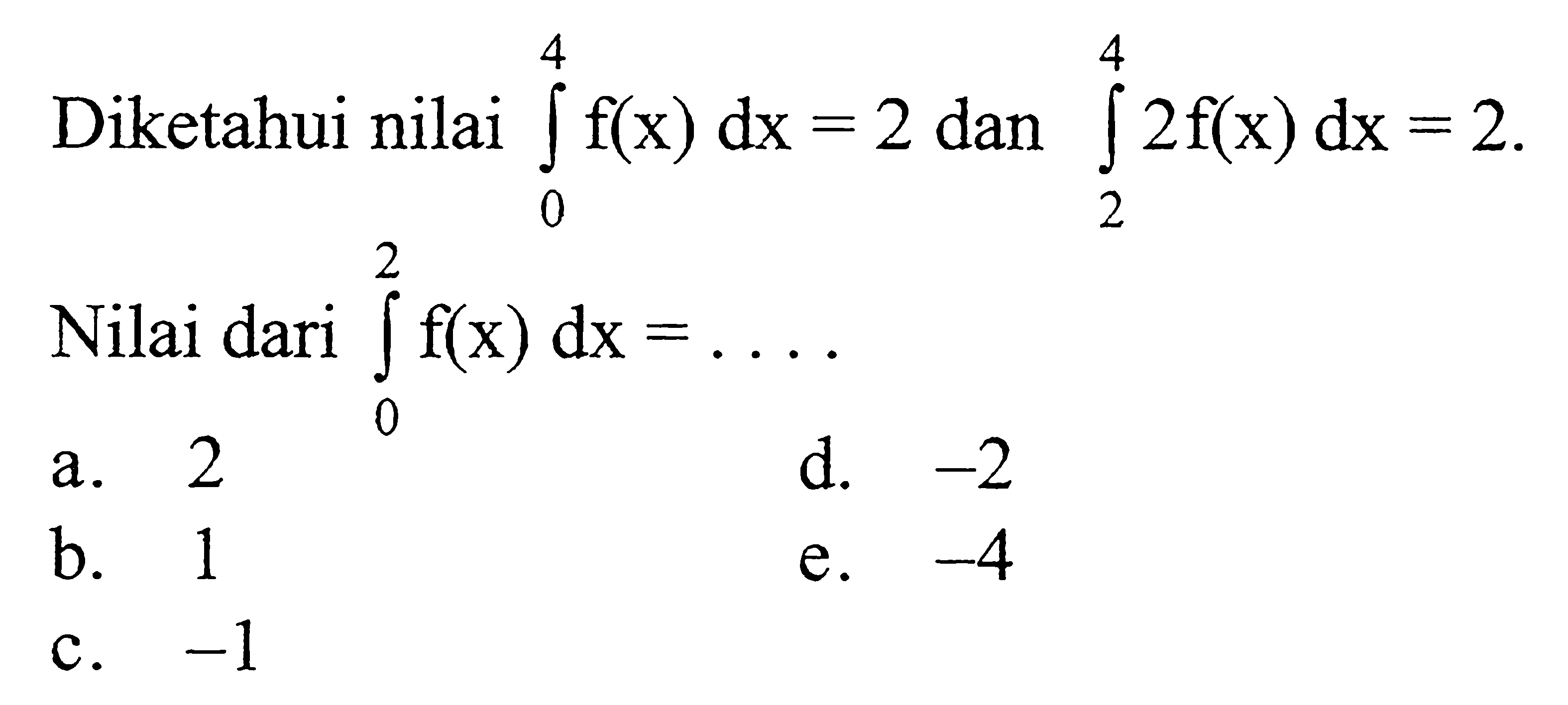 Diketahui nilai integral 0 4 f(x)dx=2 dan integral 2 4 2f(x)dx=2 Nilai dari integral 0 2 f(x)dx=... 
