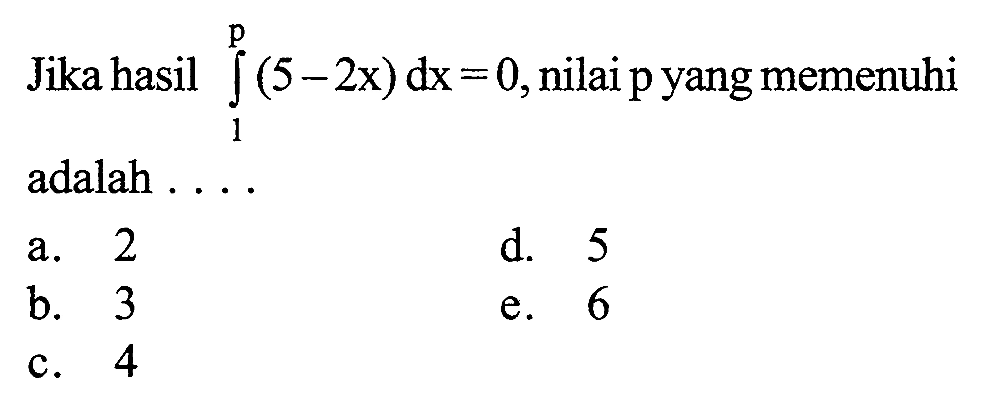 Jika hasil integral 1 p (5-2x) dx=0 , nilai p yang memenuhi adalah ....