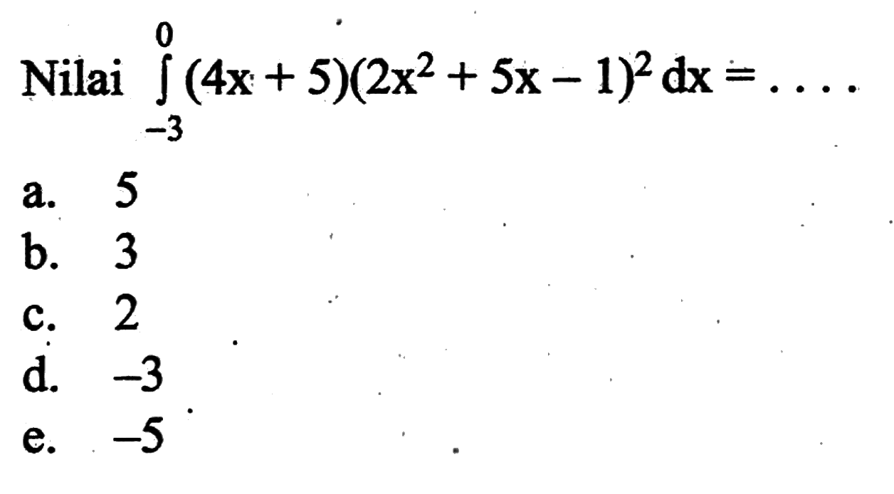 Nilai  integral -3 0 (4x+5)(2x^2+5x-1)^2 dx=...