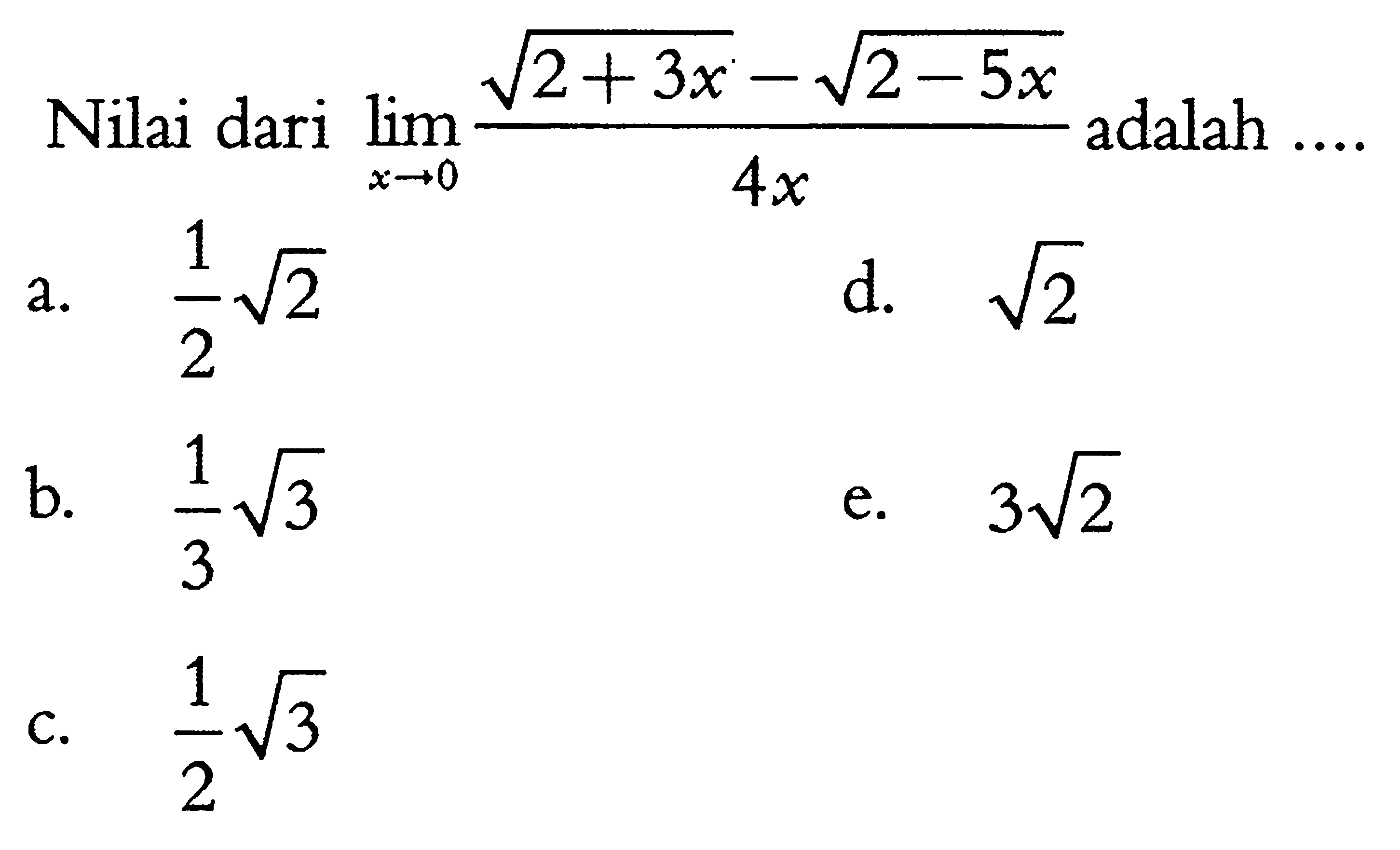 Nilai dari limit x->0 (akar(2+3x)-akar(2-5x))/4x adalah .... 