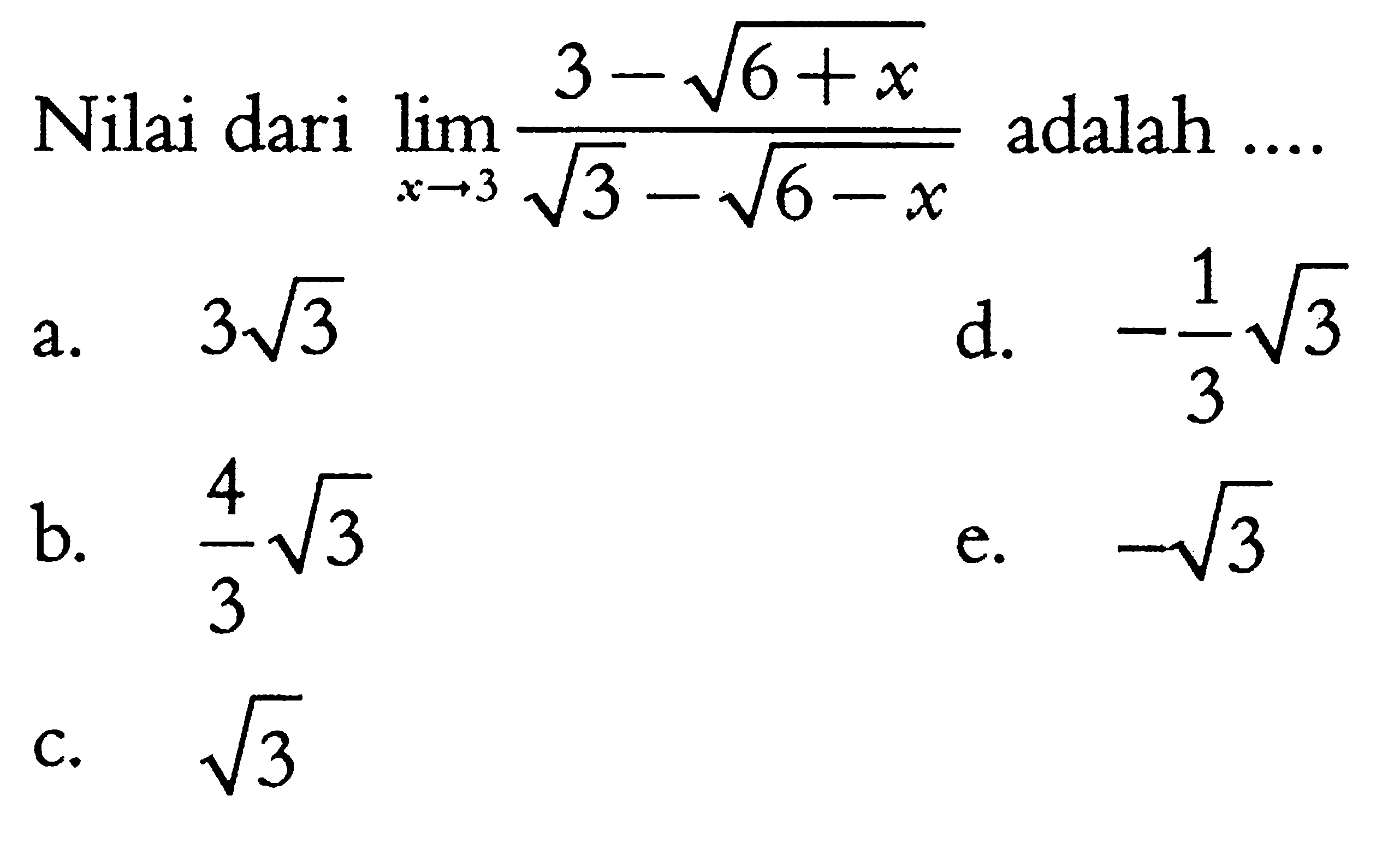 Nilai dari  limit x->3 (3-akar(6+x))/(akar(3)-akar(6-x)) adalah  ... 