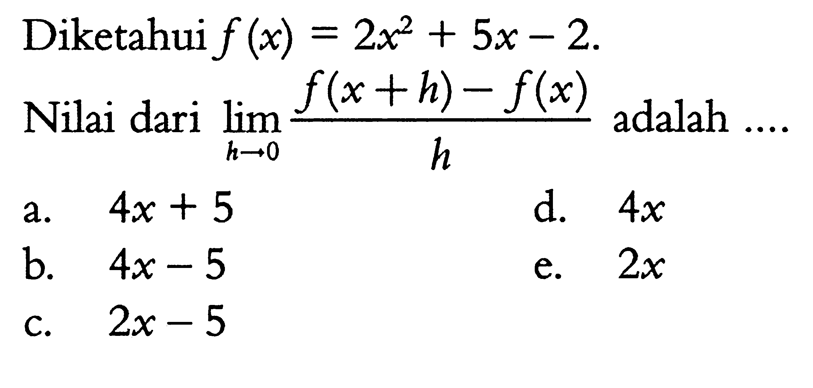 Diketahui f(x)=2x^2+5x-2Nilai dari lim  h->0 (f(x+h)-f(x))/(h) adalah ....