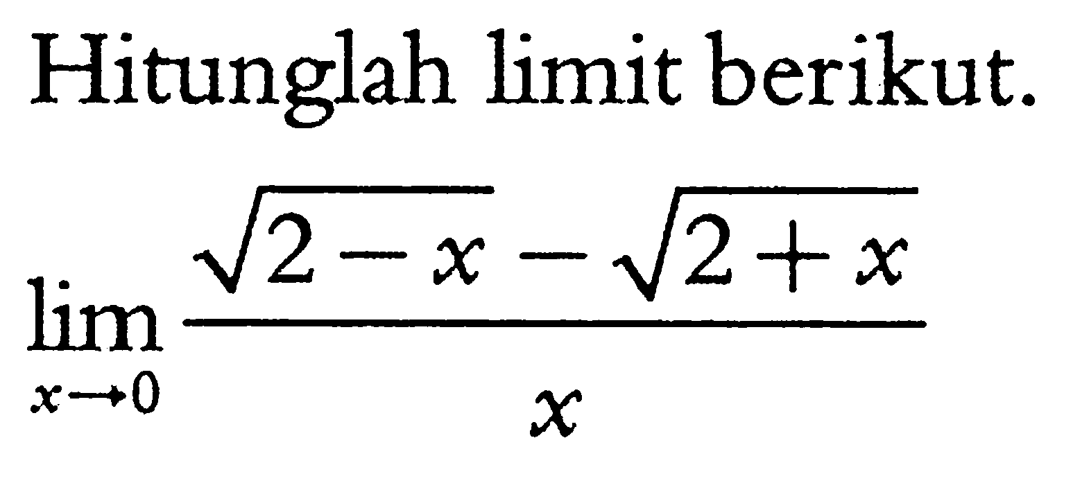 Hitunglah limit berikut.lim x->0 (akar(2-x)-akar(2+x))/x