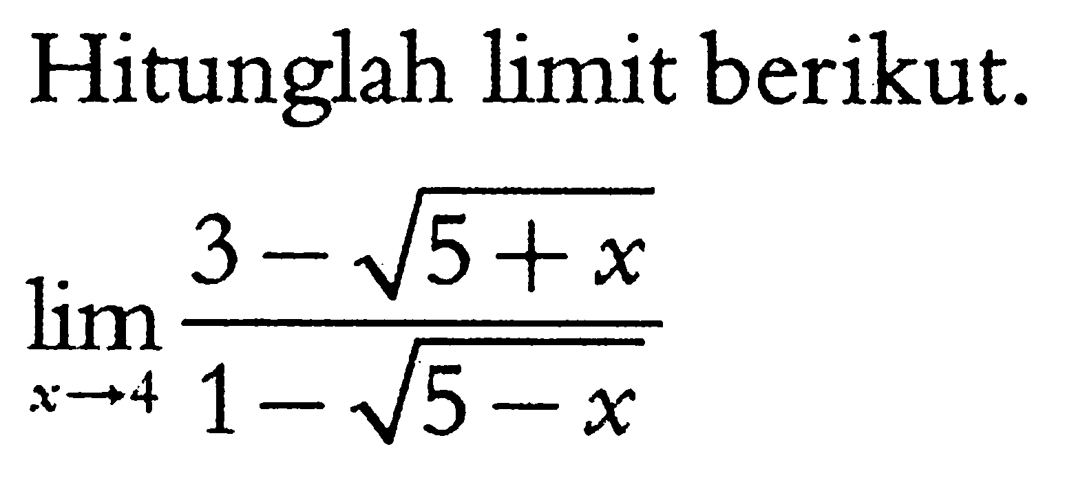 Hitunglah limit berikut.lim x -> 4 (3-akar(5+x))/(1-akar(5-x))