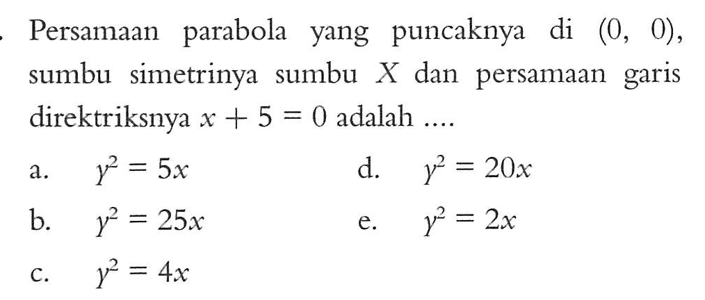 Persamaan parabola puncaknya yang di (0, 0), sumbu simetrinya sumbu X dan persamaan garis direktriksnya x + 5 = 0 adalah....