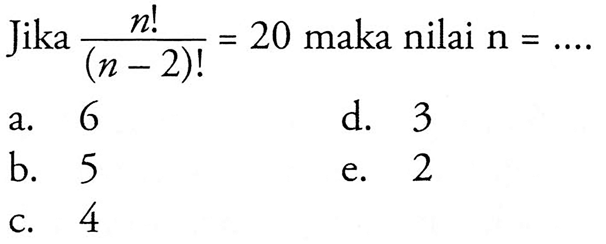 Jika (n!)/(n-2)! =20 maka nilai n=... 

