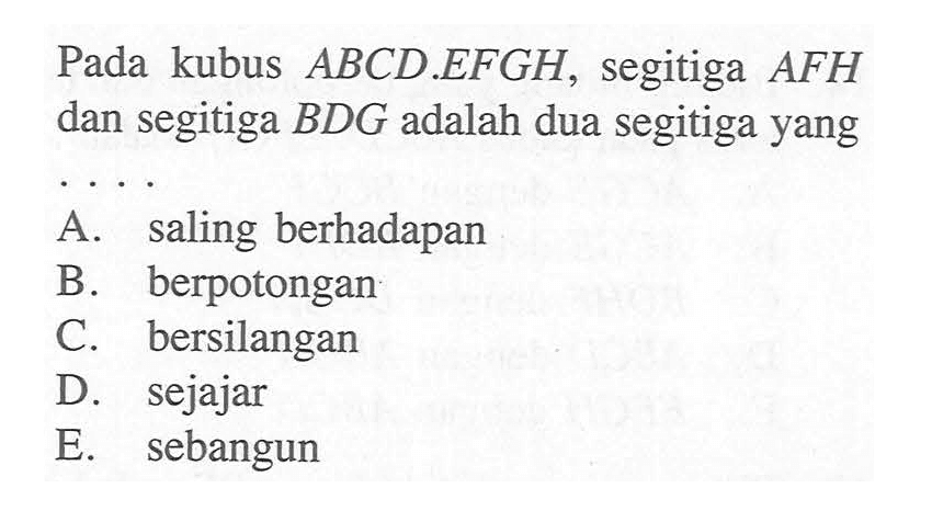 Pada kubus ABCD.EFGH, segitiga AFH dan segitiga BDG adalah dua segitiga yang....