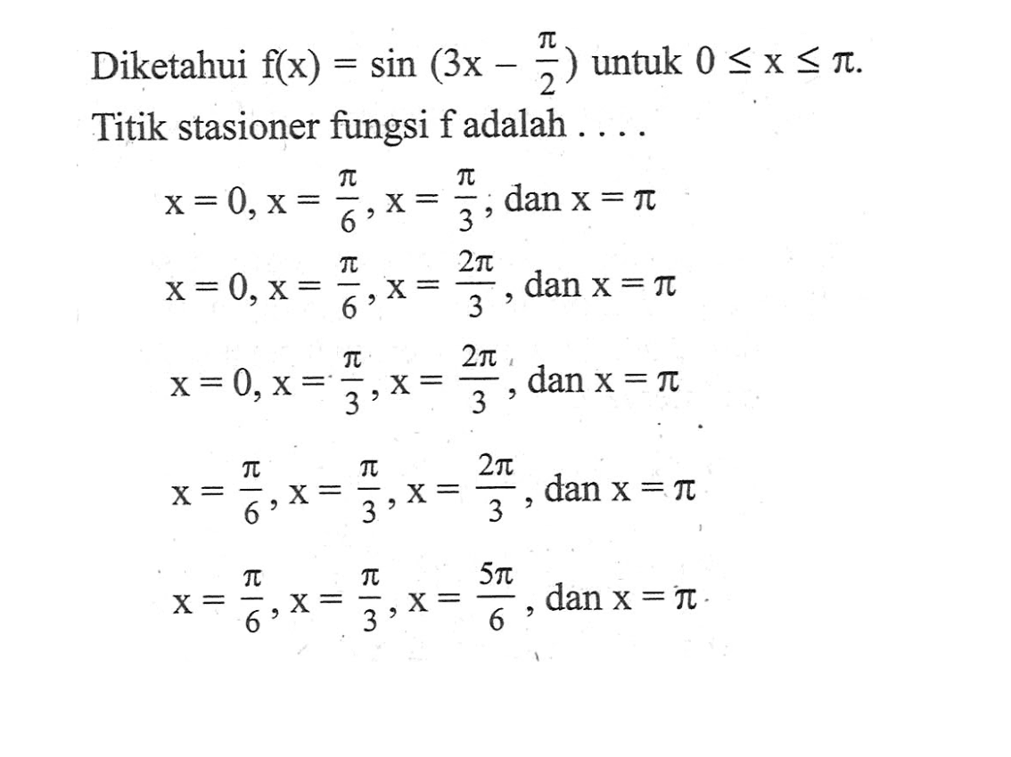 Diketahui f(x)=sin(3x-pi/2) untuk 0<=x<=pi. Titik stasioner fungsi f adalah . . . .