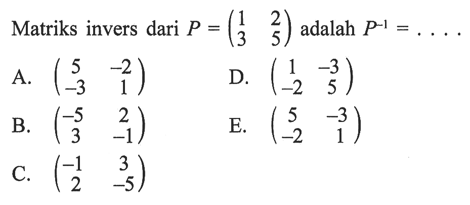 Matriks invers dari P=(1 2 3 5) adalah P^(-1)=....