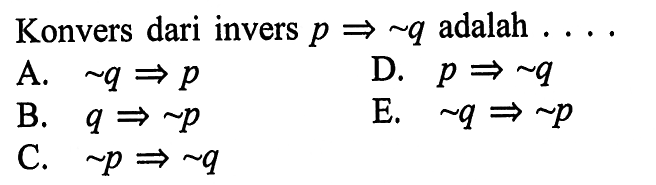 Konvers dari invers p=>~q adalah .... 