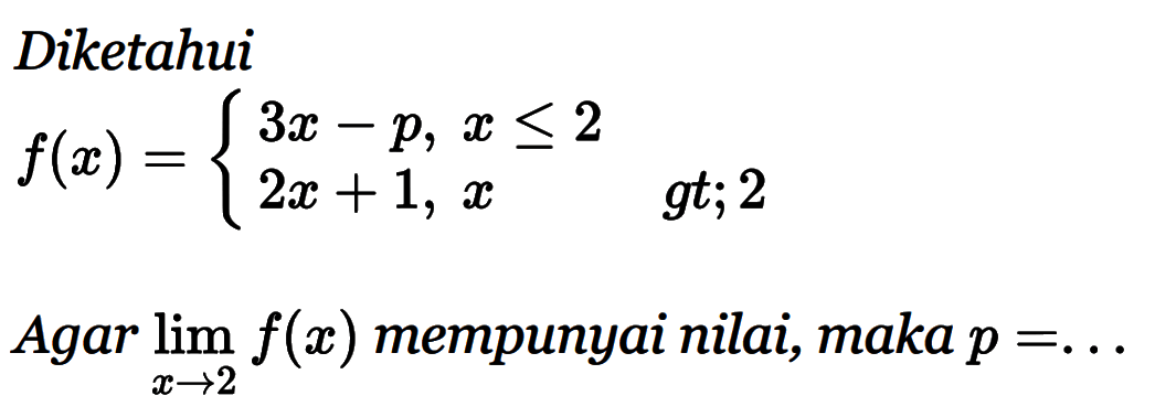 Diketahui f(x)={ 3x-p, x<=2 2x+1, x gt;2 Agar lim x->2 f(x) mempunyai nilai, maka p=