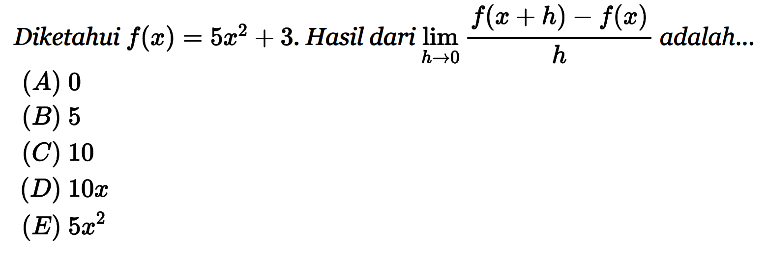 Diketahui f(x)=5x^2+3. Hasil dari limit h->0 (f(x+h)-f(x))/h adalah...