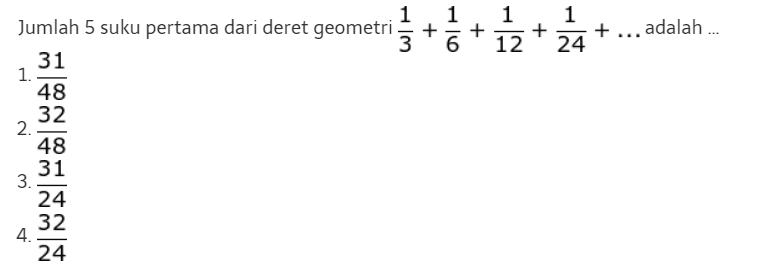 Jumlah 5 suku pertama dari deret geometri 1/3 + 1/6 + 1/12 + 1/24 + ... adalah ..