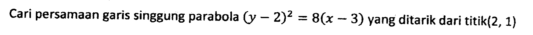 Cari persamaan garis singgung parabola (y-2)^2=8(x-3) yang ditarik dari titik (2,1)