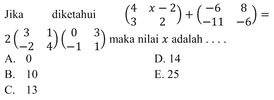 Jika diketahui (4 x-2 3 2)+(-6 8 -11 -6)=2(3 1 -2 4)(0 3 -1 1) maka nilai x adalah . . . .