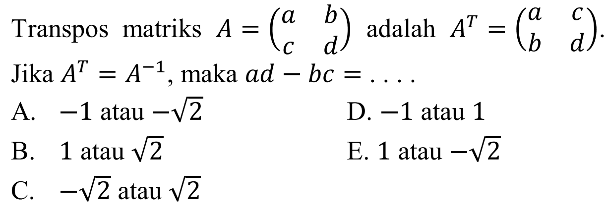 Transpos matriks A=(a b c d) adalah A^T=(a c b d). Jika A^T=A^-1, maka ad-bc=...