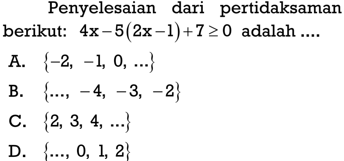 Penyelesaian dari pertidaksaman berikut: 4x - 5(2x - 1) + 7 >= 0 adalah ...