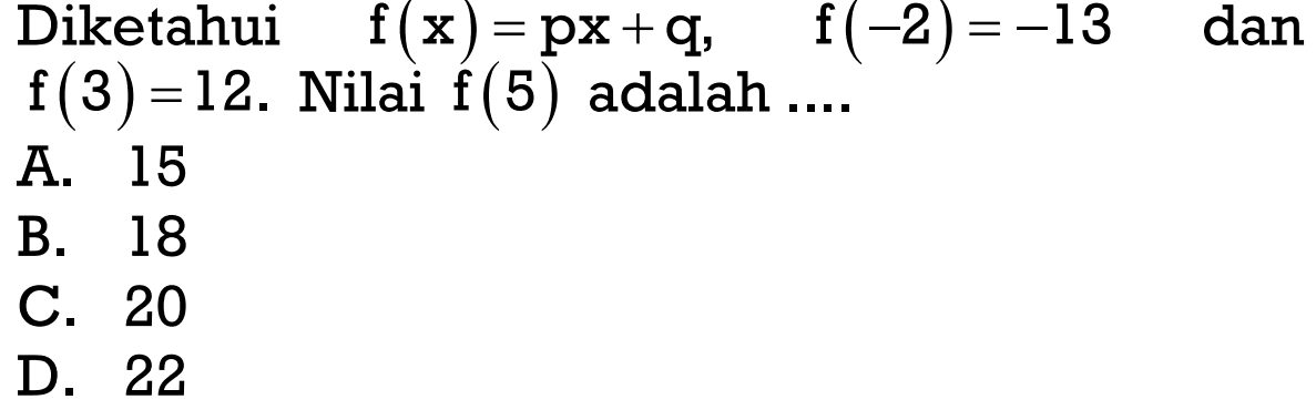 Diketahui f(x) = px + q, f(-2) = -13 dan f(3) = 12. Nilai (5) adalah  ....