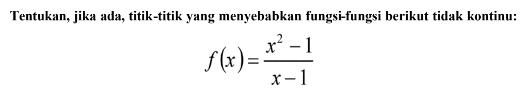 Tentukan, jika ada, titik-titik yang menyebabkan fungsi-fungsi berikut tidak kontinu: f(x) = (x^2-1)/(x-1)