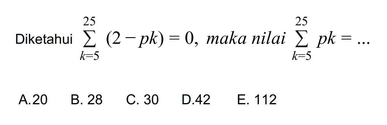 Diketahui sigma k=5 25 (2-pk), maka nilai sigma k=5 25 pk=...