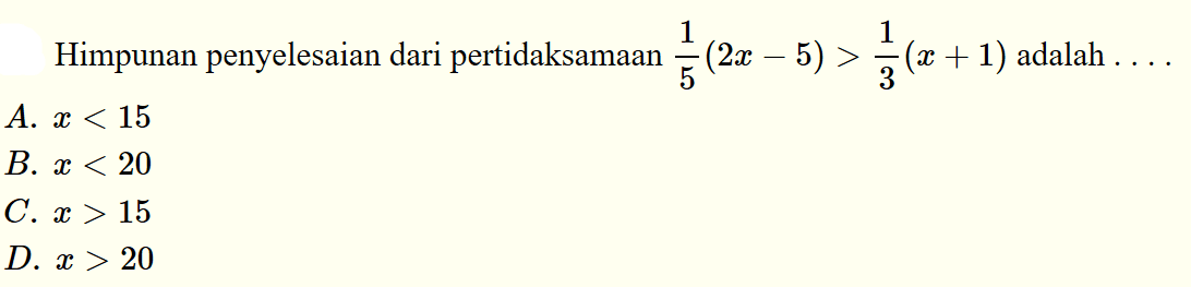 Himpunan penyelesaian dari pertidaksamaan 1/5 (2x - 5) > 1/3(x + 1) adalah . . . .