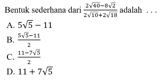 Bentuk sederhana dari (2 akar(40) - 8 akar(2))/(2 akar(10) + 2 akar(18)) adalah...