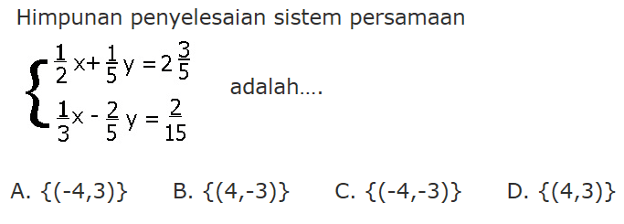 Himpunan penyelesaian sistem persamaan 1/2 x + 1/5 y = 2 3/5 1/3 x - 2/5 y = 2/15 adalah ....