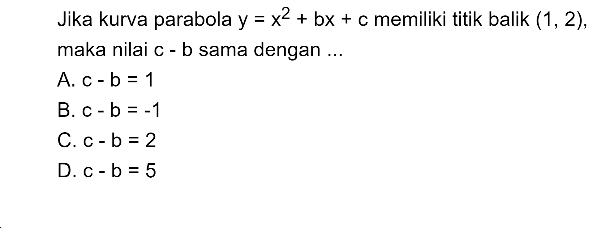 Jika kurva parabola y = x^2 + bx + c memiliki titik balik (1, 2), maka nilai c - b sama dengan ...