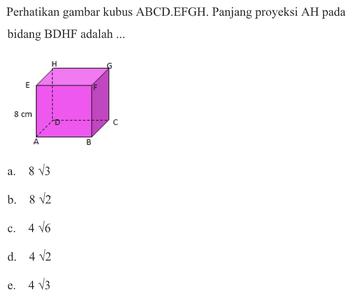 Perhatikan gambar kubus ABCD EFGH. Panjang proyeksi AH pada bidang BDHF adalah ... H G E F 8 cm D C A B
